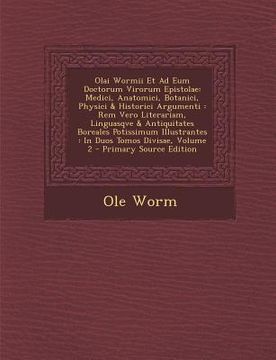 portada Olai Wormii Et Ad Eum Doctorum Virorum Epistolae: Medici, Anatomici, Botanici, Physici & Historici Argumenti: Rem Vero Literariam, Linguasqve & Antiqu (in Latin)