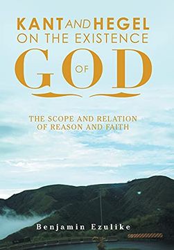 portada Kant and Hegel on the Existence of God: The Scope and Relation of Reason and Faith (en Inglés)