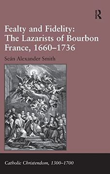 portada Fealty and Fidelity: The Lazarists of Bourbon France, 1660-1736: The Lazarists of Bourbon France, 1660–1736 (Catholic Christendom, 1300-1700) (in English)