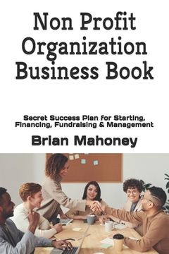 portada Non Profit Organization Business Book: Secret Success Plan for Starting, Financing, Fundraising & Management (in English)