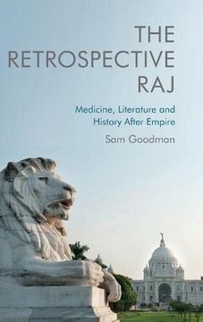 portada The Retrospective Raj: Medicine, Literature and History After Empire (en Inglés)