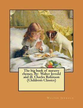 portada The big book of nursery rhymes. By: Walter Jerrold and ill. Charles Robinson (Children's Classics)
