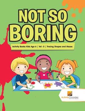 portada Not so Boring: Activity Books Kids age 6 | vol -3 | Tracing Shapes and Mazes (en Inglés)