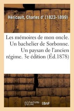 portada Les Mémoires de Mon Oncle. Un Bachelier de Sorbonne. Un Paysan de l'Ancien Régime. 3e Édition (en Francés)