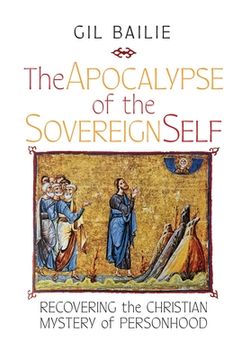 portada The Apocalypse of the Sovereign Self: Recovering the Christian Mystery of Personhood (en Inglés)