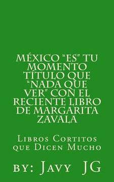 portada Mexico "ES" Tu Momento Titulo que "NADA que ver" con el RECIENTE libro de Margarita Zavala: Libros Cortitos de Duicen Mucho