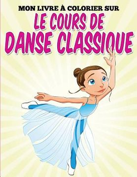 portada Mon livre colorier sur le cours de danse classique (en Francés)