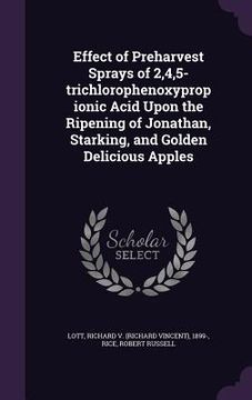 portada Effect of Preharvest Sprays of 2,4,5-trichlorophenoxypropionic Acid Upon the Ripening of Jonathan, Starking, and Golden Delicious Apples (en Inglés)
