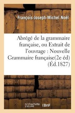 portada Abrégé de la Grammaire Française, Ou Extrait de l'Ouvrage Intitulé Nouvelle Grammaire Française.: Seconde Édition (en Francés)