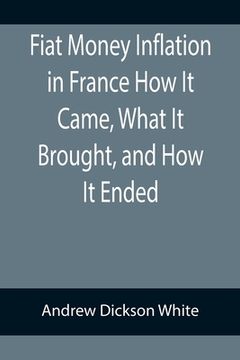 portada Fiat Money Inflation in France How It Came, What It Brought, and How It Ended (en Inglés)