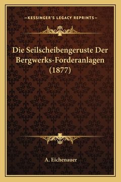 portada Die Seilscheibengeruste Der Bergwerks-Forderanlagen (1877) (in German)