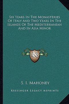 portada six years in the monasteries of italy and two years in the islands of the mediterranean and in asia minor (en Inglés)