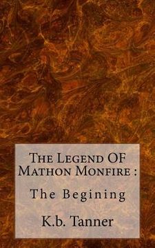 portada The Legend OF Mathon Monfire: : The Begining (en Inglés)