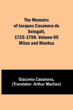 portada The Memoirs of Jacques Casanova de Seingalt, 1725-1798. Volume 05: Milan and Mantua (en Inglés)