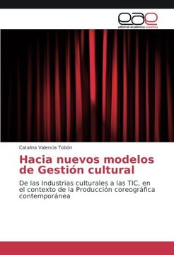 portada Hacia nuevos modelos de Gestión cultural: De las Industrias culturales a las TIC, en el contexto de la Producción coreográfica contemporánea (Spanish Edition)