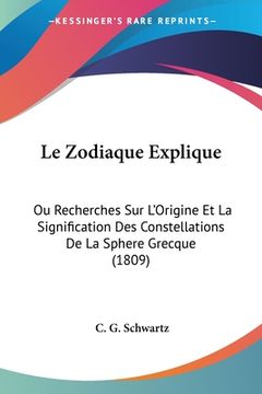 portada Le Zodiaque Explique: Ou Recherches Sur L'Origine Et La Signification Des Constellations De La Sphere Grecque (1809) (in French)