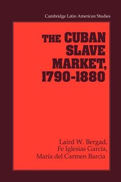 portada The Cuban Slave Market, 1790 1880 (Cambridge Latin American Studies) (en Inglés)