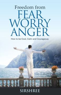 portada Freedom from Fear Worry Anger - How to be Cool, Calm and Courageous