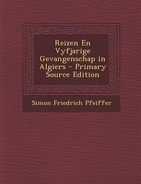 portada Reizen En Vyfjarige Gevangenschap in Algiers - Primary Source Edition