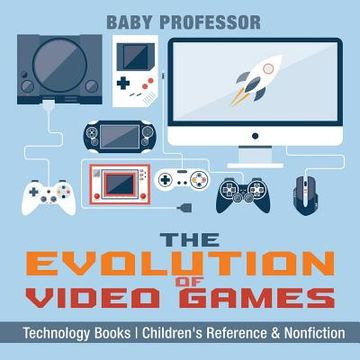 portada The Evolution of Video Games - Technology Books Children's Reference & Nonfiction (en Inglés)