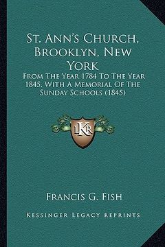 portada st. ann's church, brooklyn, new york: from the year 1784 to the year 1845, with a memorial of the sunday schools (1845) (en Inglés)