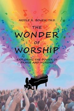 portada The Wonder of Worship: Exploring the Power of Praise and Worship (en Inglés)