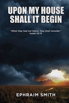 portada Upon my House Shall it Begin: "What They had not Heard, They Shall Consider. " Isaiah 52: 15 (en Inglés)