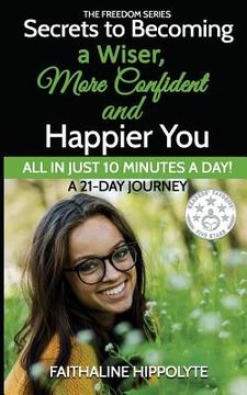 portada Secrets to Becoming a Wiser, More Confident and Happier You: ALL IN JUST 10 MINUTES A DAY! A 21-Day Journey (en Inglés)