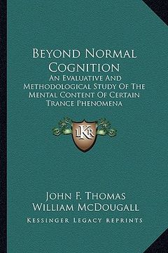 portada beyond normal cognition: an evaluative and methodological study of the mental content of certain trance phenomena (en Inglés)