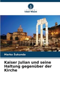 portada Kaiser Julian und seine Haltung gegenüber der Kirche (en Alemán)