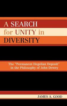 portada a search for unity in diversity: the "permanent hegelian deposit" in the philosophy of john dewey (en Inglés)