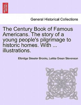 portada the century book of famous americans. the story of a young people's pilgrimage to historic homes. with ... illustrations. (en Inglés)
