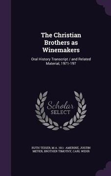 portada The Christian Brothers as Winemakers: Oral History Transcript / and Related Material, 1971-197 (in English)