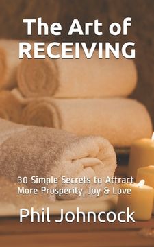 portada The Art of RECEIVING: 30 Simple Secrets to Attract More Prosperity, Joy & Love (en Inglés)