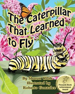 portada The Caterpillar That Learned to Fly: A Children's Nature Picture Book, a Fun Caterpillar and Butterfly Story For Kids, Insect Series (en Inglés)