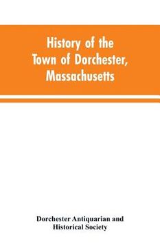 portada History of the Town of Dorchester, Massachusetts (en Inglés)