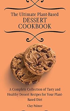 portada The Ultimate Plant-Based Dessert Cookbook: A Complete Collection of Tasty and Healthy Dessert Recipes for Your Plant-Based Diet (in English)