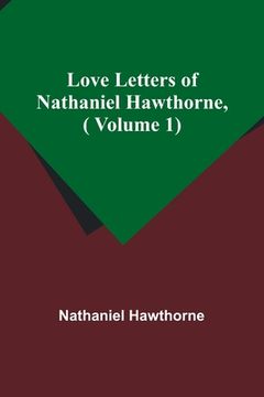 portada Love Letters of Nathaniel Hawthorne, ( Volume 1) (in English)