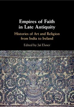 portada Empires of Faith in Late Antiquity: Histories of art and Religion From India to Ireland 