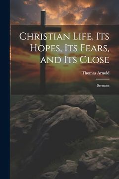 portada Christian Life, its Hopes, its Fears, and its Close: Sermons (en Inglés)