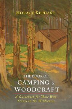 portada The Book of Camping & Woodcraft: A Guidebook For Those Who Travel In The Wilderness (in English)