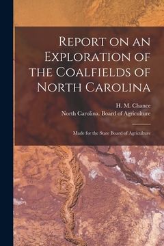 portada Report on an Exploration of the Coalfields of North Carolina: Made for the State Board of Agriculture (en Inglés)
