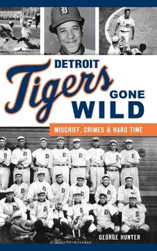 portada Detroit Tigers Gone Wild: Mischief, Crimes and Hard Time (en Inglés)