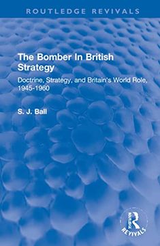 portada The Bomber in British Strategy: Doctrine, Strategy, and Britain's World Role, 1945-1960 (Routledge Revivals) (en Inglés)
