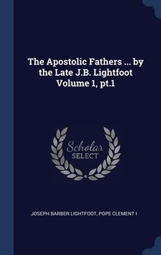 portada The Apostolic Fathers ... by the Late J.B. Lightfoot Volume 1, pt.1