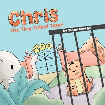 portada Chris, the Tiny-Tailed Tiger: Inspired by my Husband's Second Grade Story-The Tiger That Was Lost (en Inglés)
