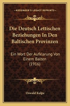 portada Die Deutsch Lettischen Beziehungen In Den Baltischen Provinzen: Ein Wort Der Aufklarung Von Einem Balten (1916) (en Alemán)
