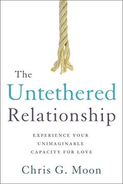 portada The Untethered Relationship: Experience Your Unimaginable Capacity for Love