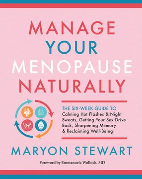 portada Manage Your Menopause Naturally: The Six-Week Guide to Calming hot Flashes & Night Sweats, Getting Your sex Drive Back, Sharpening Memory & Reclaiming (en Inglés)