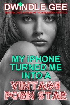 portada My iPhone Turned Me Into A Vintage Porn Star: The Little Oral Annie Edition (Gender Transformation) (en Inglés)